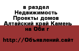  в раздел : Недвижимость » Проекты домов . Алтайский край,Камень-на-Оби г.